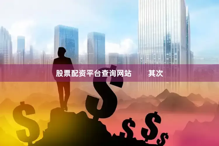 股票配资平台查询网站        其次