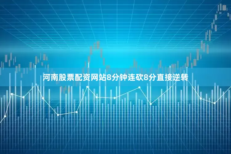 河南股票配资网站8分钟连砍8分直接逆转