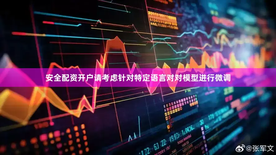 安全配资开户请考虑针对特定语言对对模型进行微调